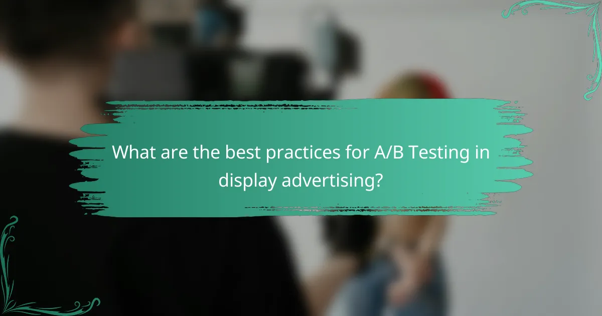 What are the best practices for A/B Testing in display advertising?