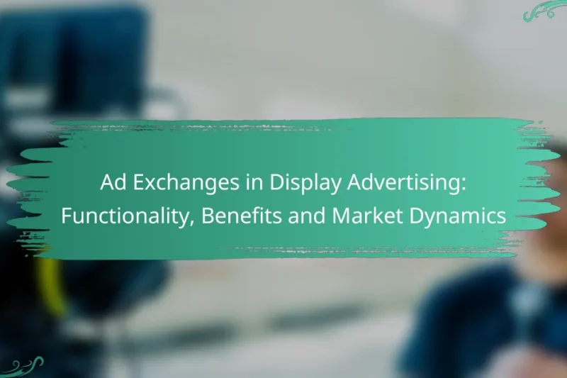 Ad Exchanges in Display Advertising: Functionality, Benefits and Market Dynamics