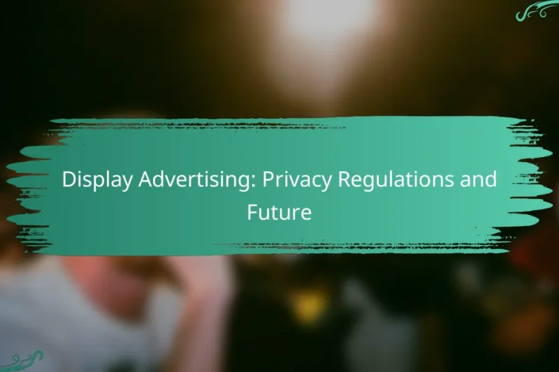 Display Advertising: Privacy Regulations and Future