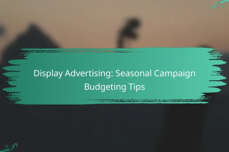Display Advertising: Seasonal Campaign Budgeting Tips