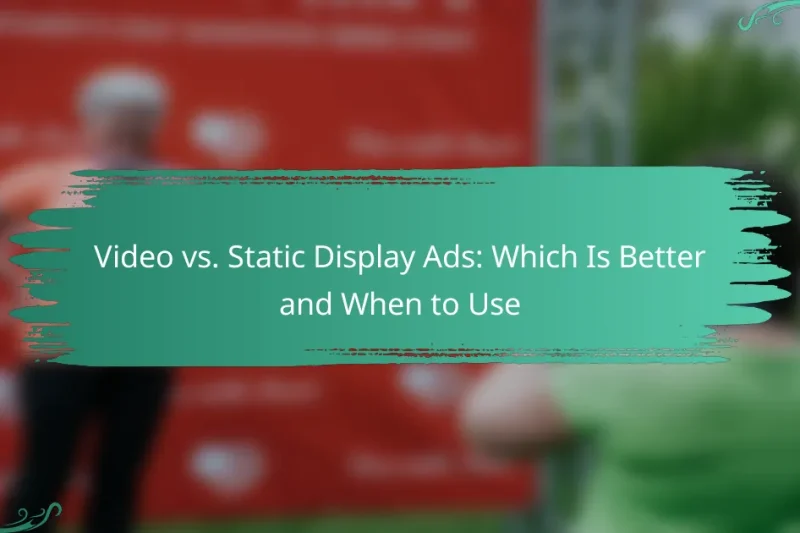 Video vs. Static Display Ads: Which Is Better and When to Use