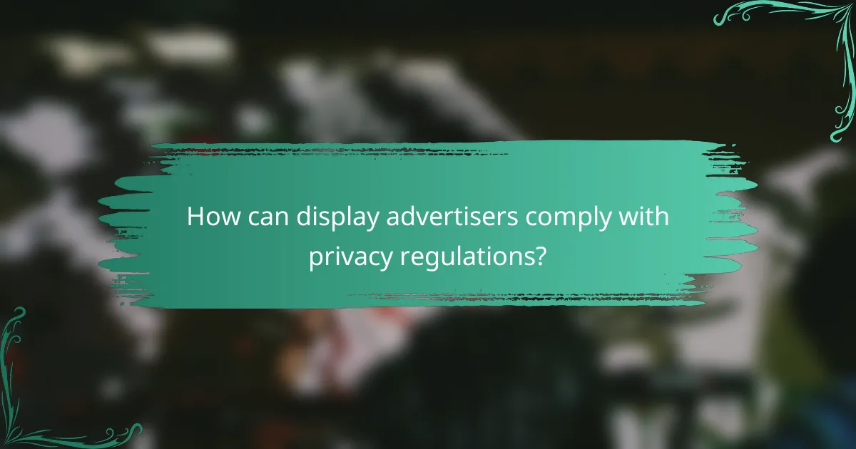 How can display advertisers comply with privacy regulations?