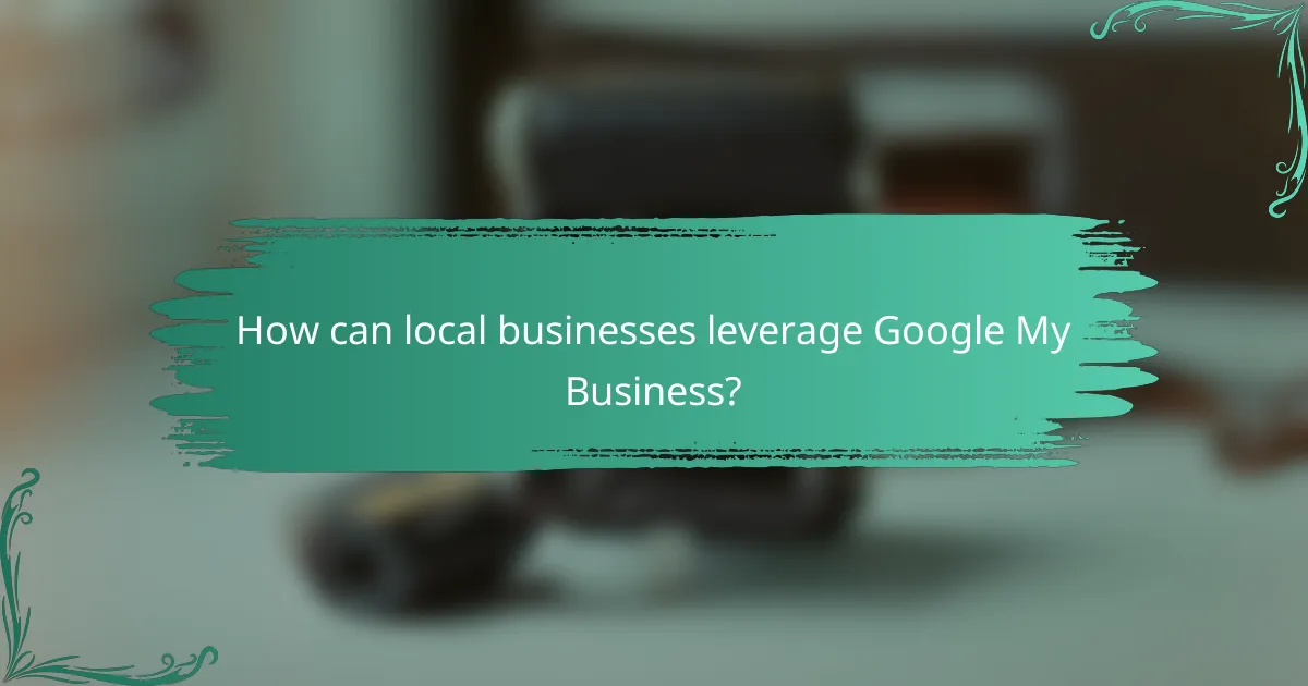 How can local businesses leverage Google My Business?