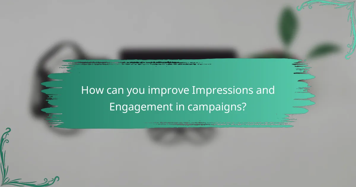 How can you improve Impressions and Engagement in campaigns?
