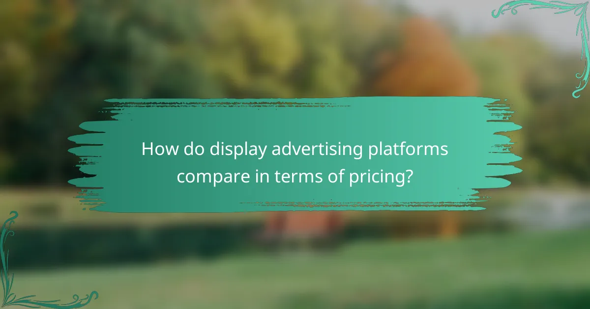 How do display advertising platforms compare in terms of pricing?