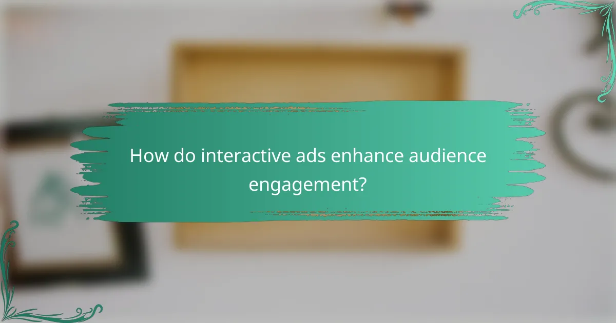 How do interactive ads enhance audience engagement?