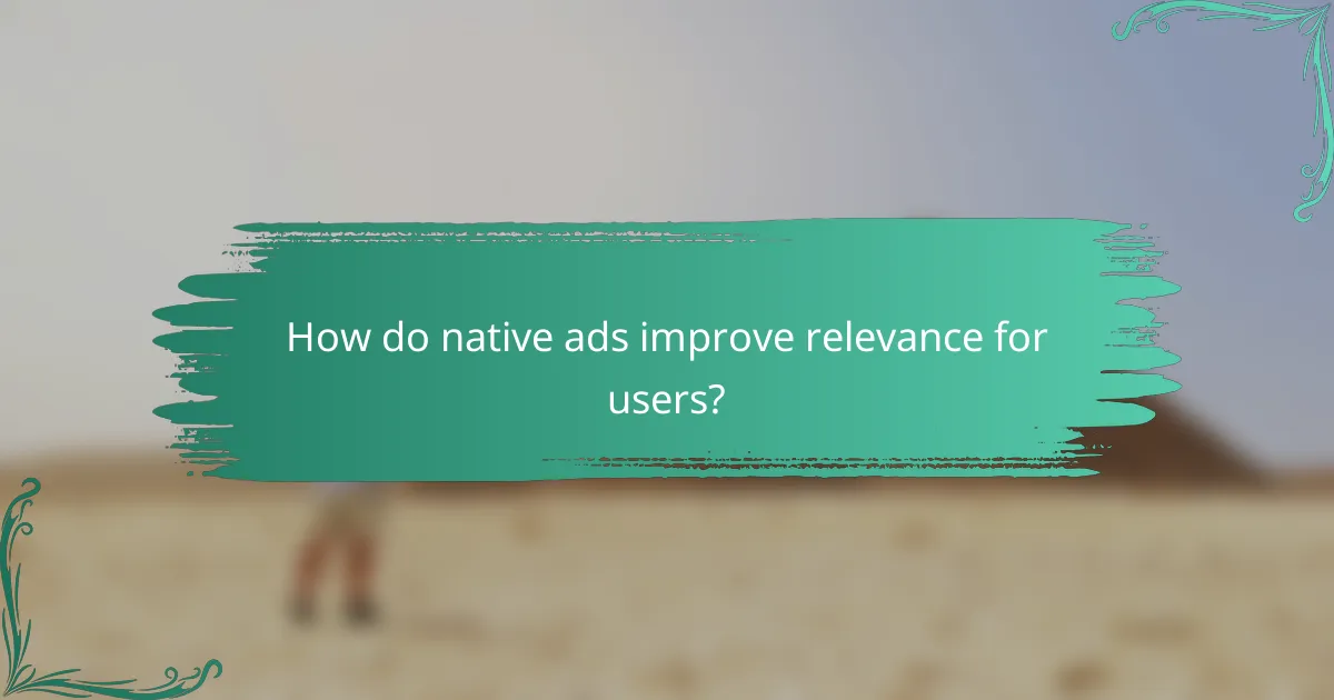 How do native ads improve relevance for users?