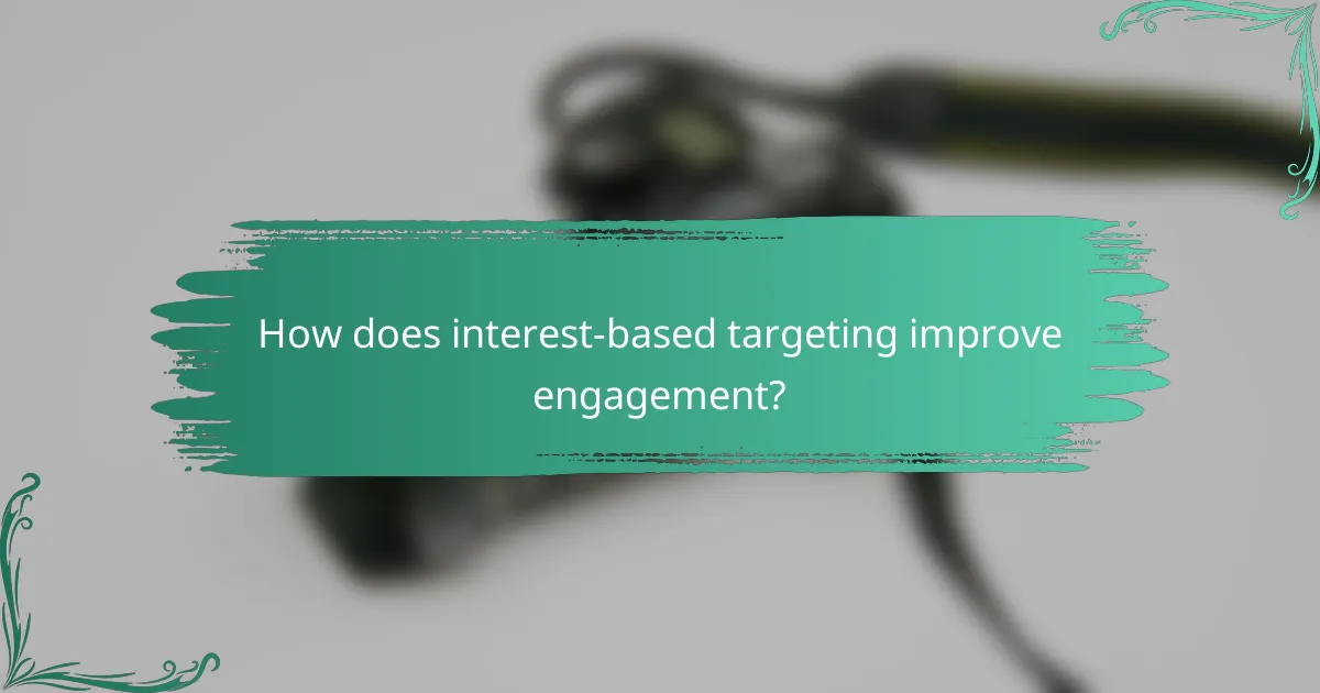 How does interest-based targeting improve engagement?