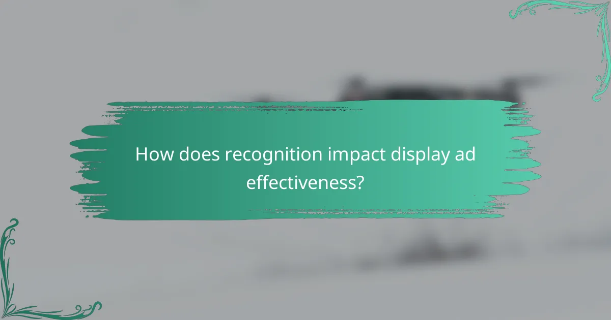 How does recognition impact display ad effectiveness?