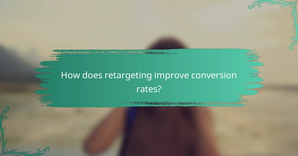How does retargeting improve conversion rates?