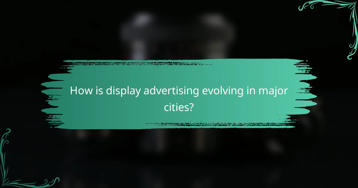 How is display advertising evolving in major cities?