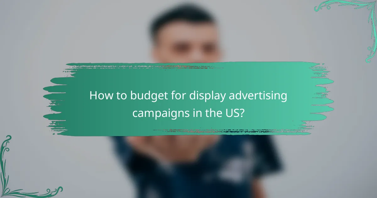 How to budget for display advertising campaigns in the US?