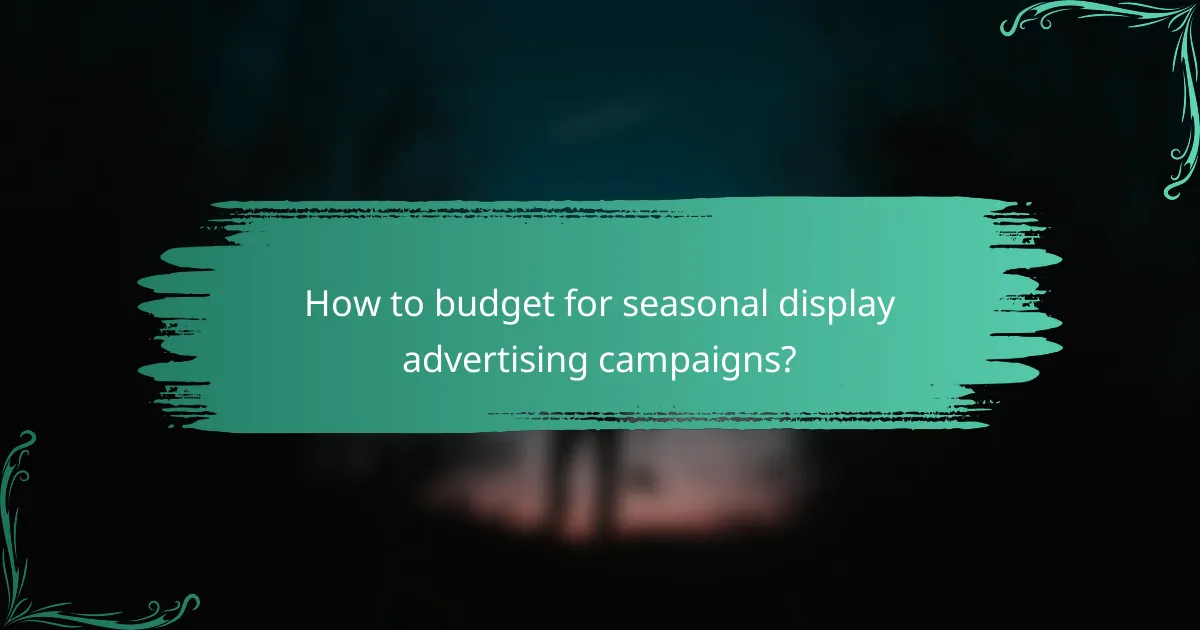 How to budget for seasonal display advertising campaigns?