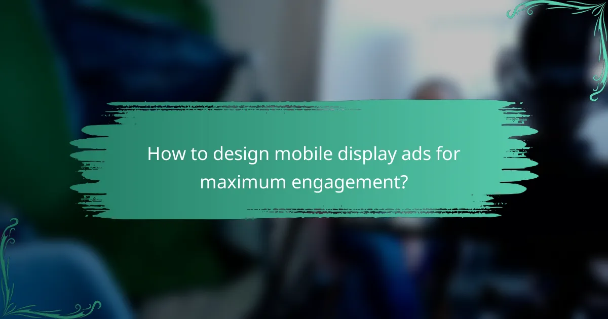 How to design mobile display ads for maximum engagement?