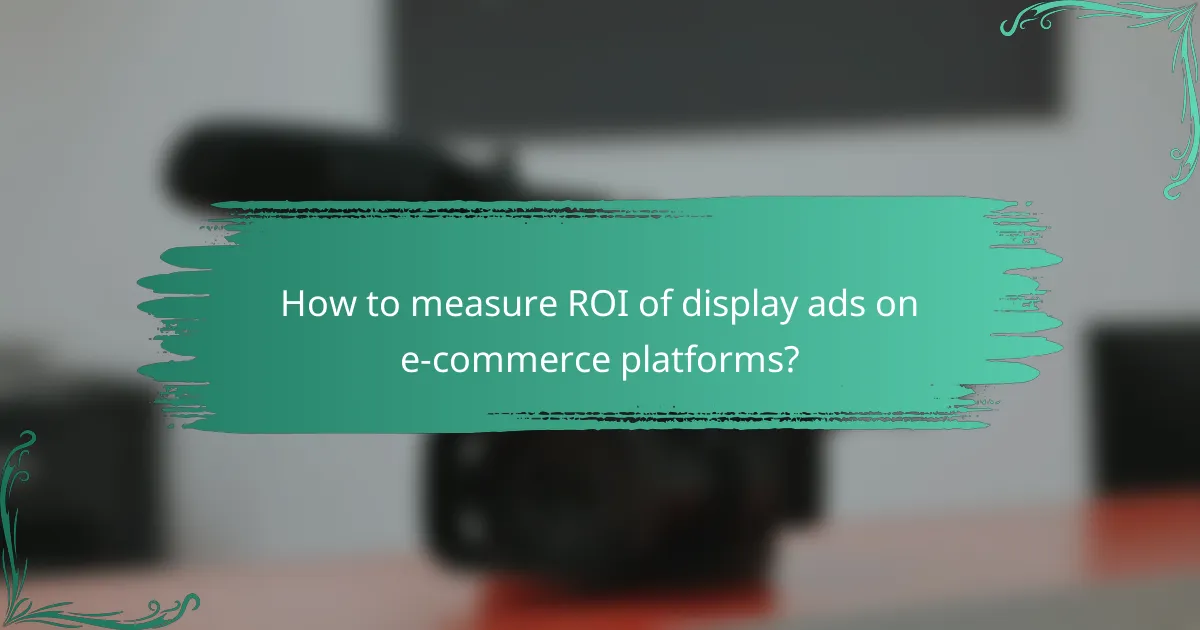 How to measure ROI of display ads on e-commerce platforms?