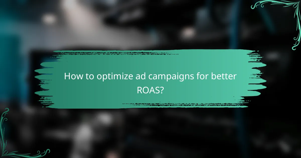 How to optimize ad campaigns for better ROAS?