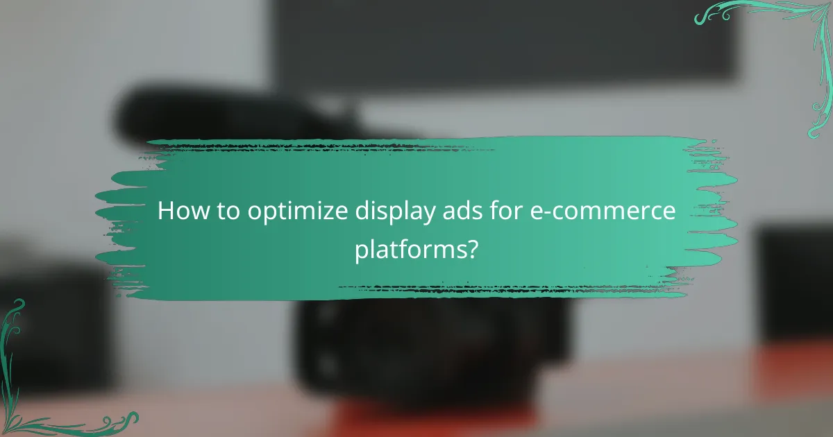 How to optimize display ads for e-commerce platforms?