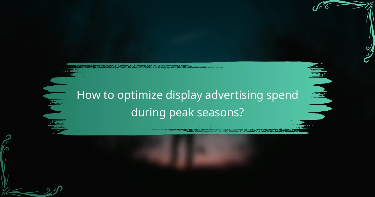 How to optimize display advertising spend during peak seasons?