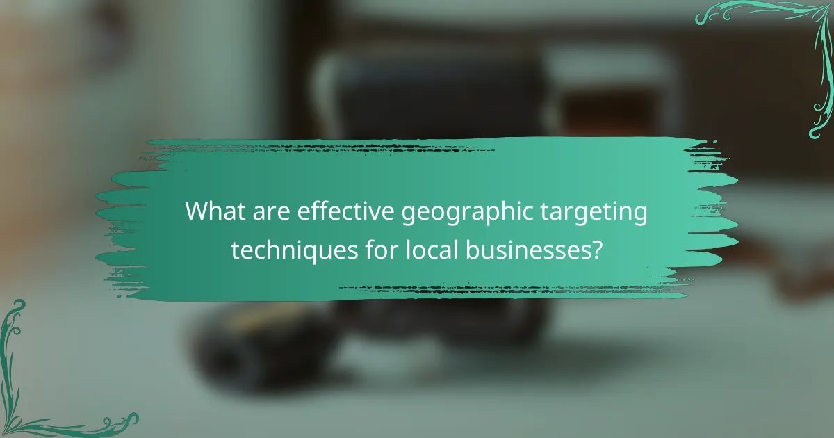 What are effective geographic targeting techniques for local businesses?