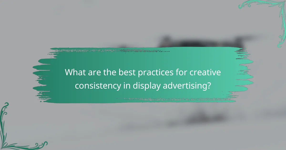 What are the best practices for creative consistency in display advertising?
