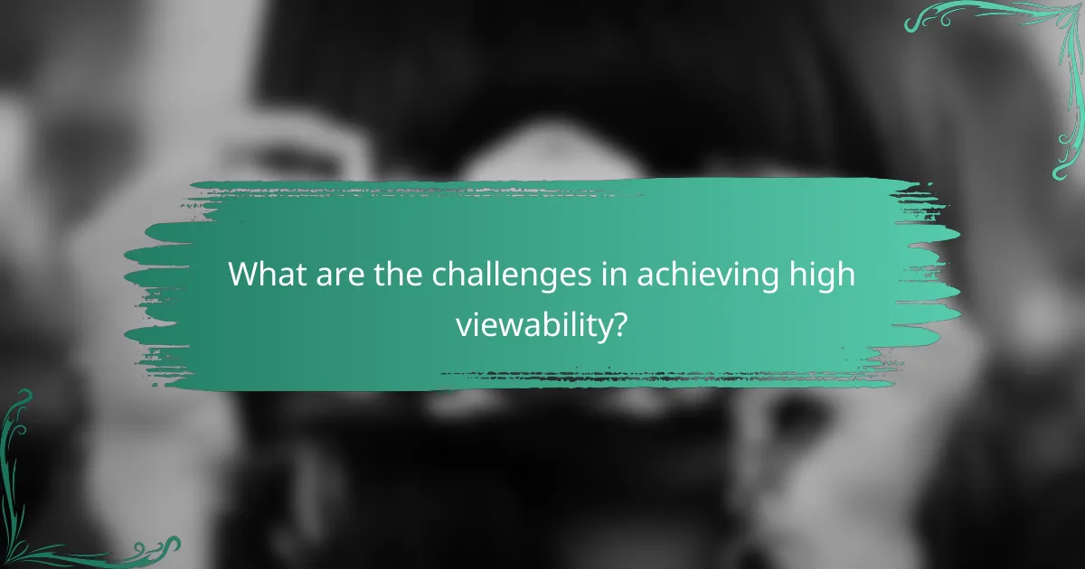 What are the challenges in achieving high viewability?