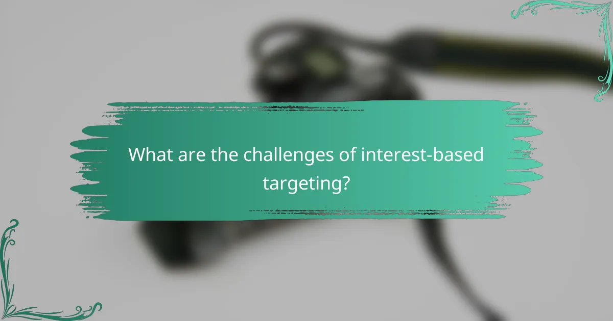 What are the challenges of interest-based targeting?