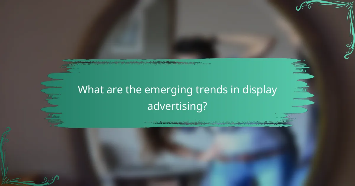 What are the emerging trends in display advertising?