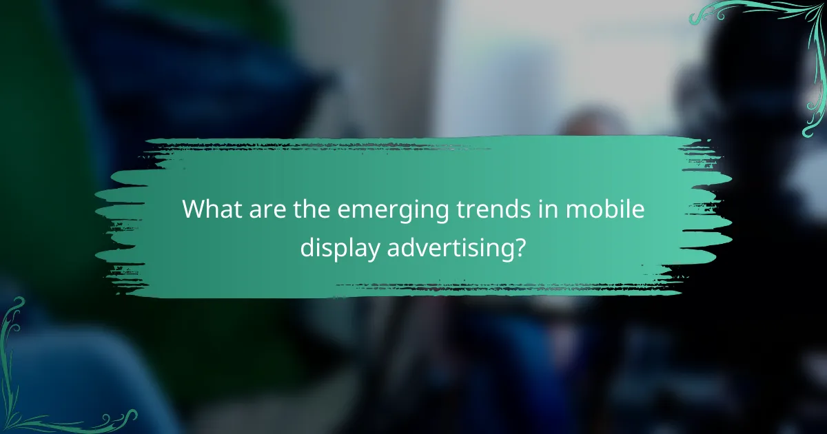 What are the emerging trends in mobile display advertising?