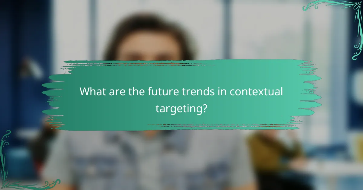 What are the future trends in contextual targeting?