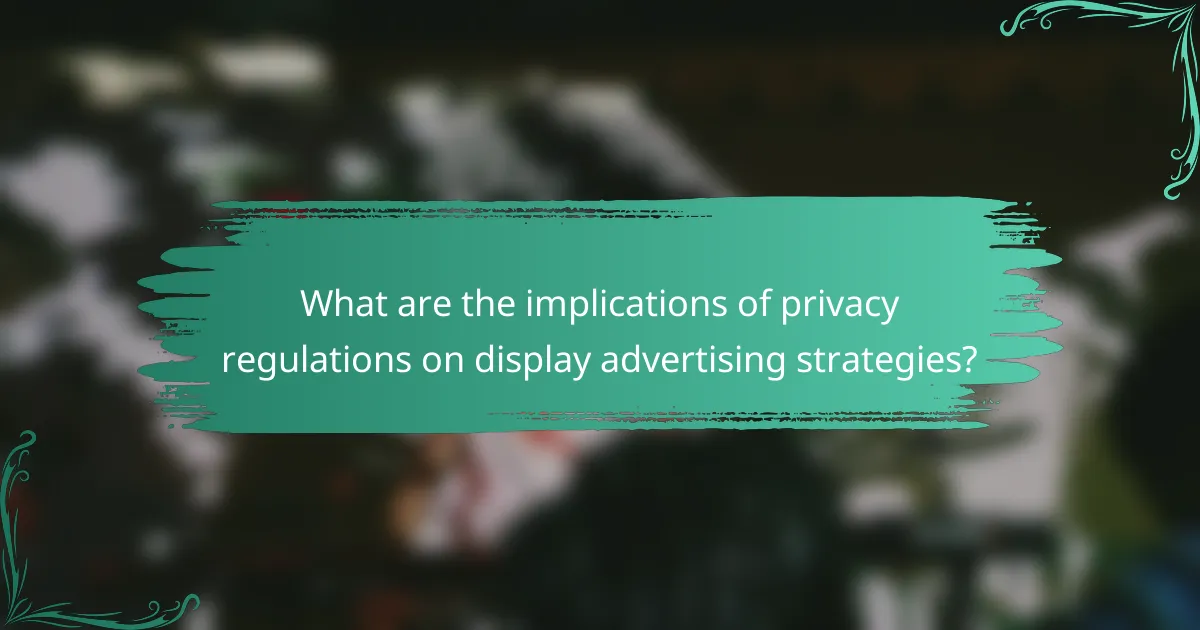 What are the implications of privacy regulations on display advertising strategies?