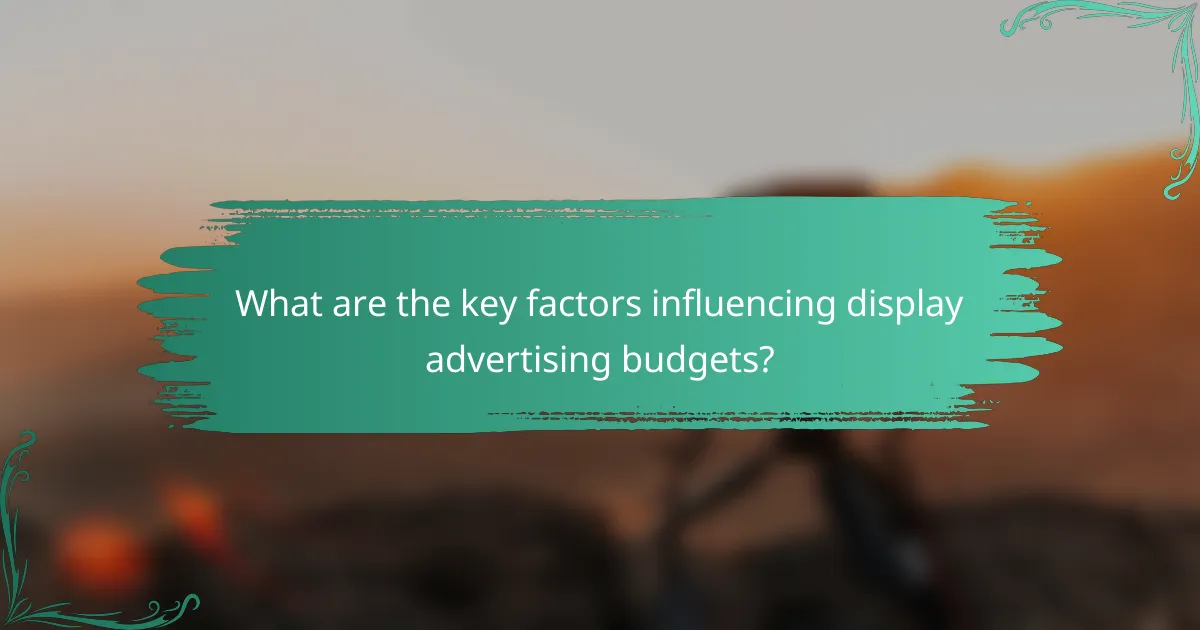 What are the key factors influencing display advertising budgets?