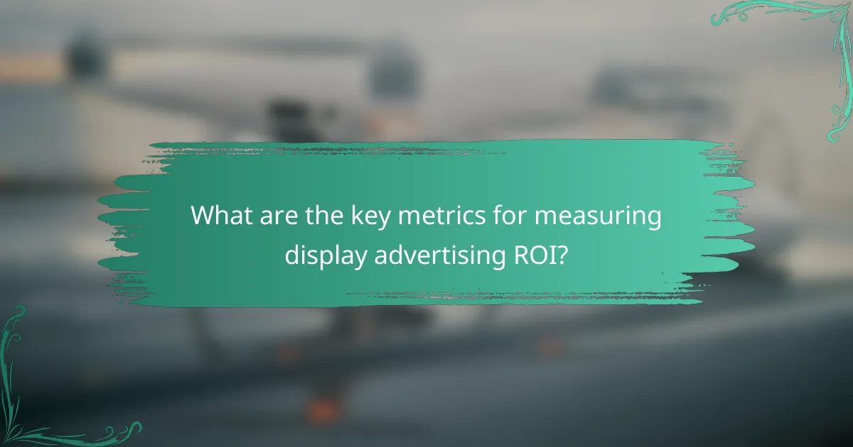 What are the key metrics for measuring display advertising ROI?