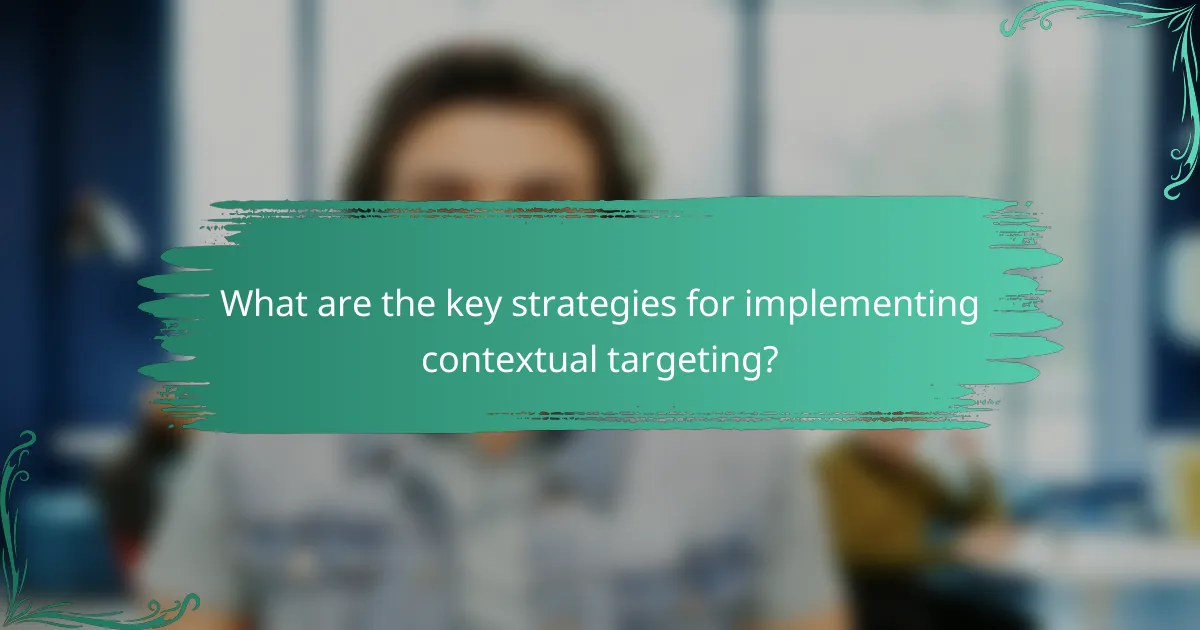 What are the key strategies for implementing contextual targeting?