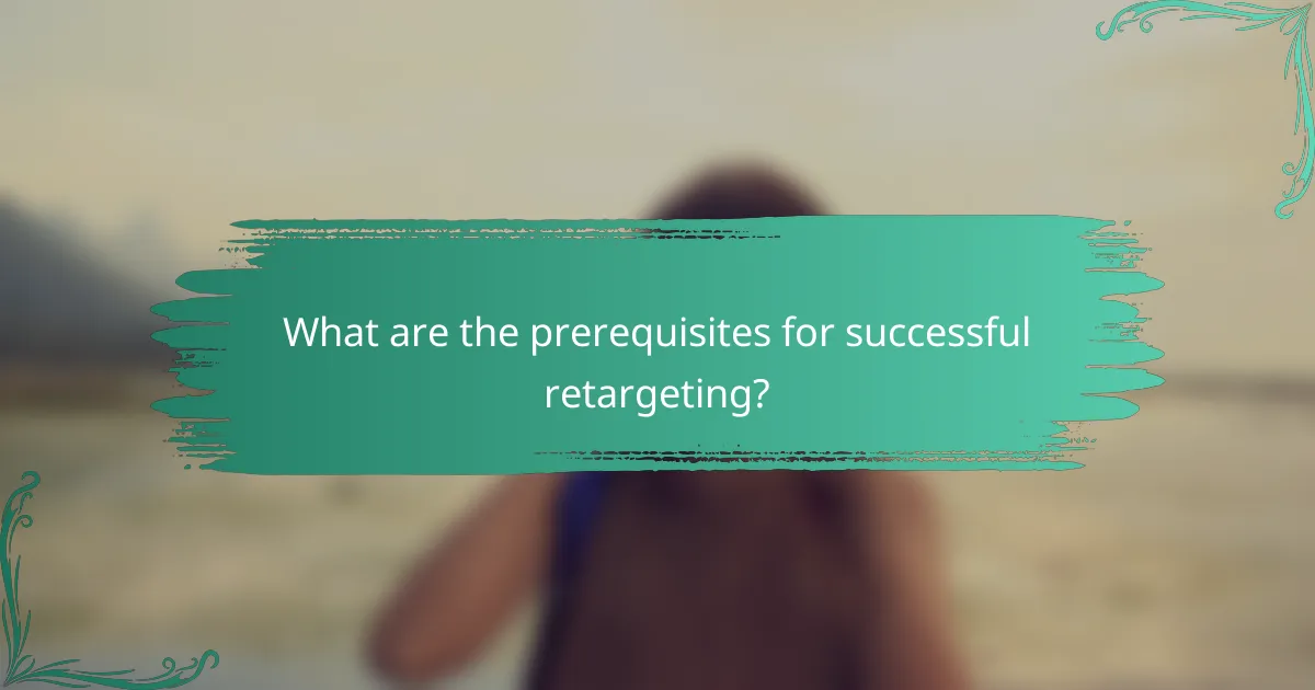 What are the prerequisites for successful retargeting?