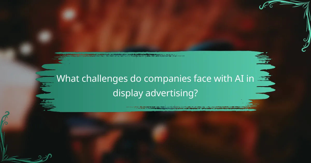 What challenges do companies face with AI in display advertising?