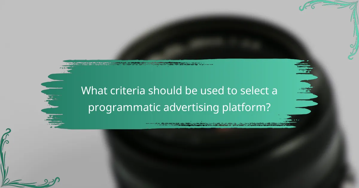 What criteria should be used to select a programmatic advertising platform?