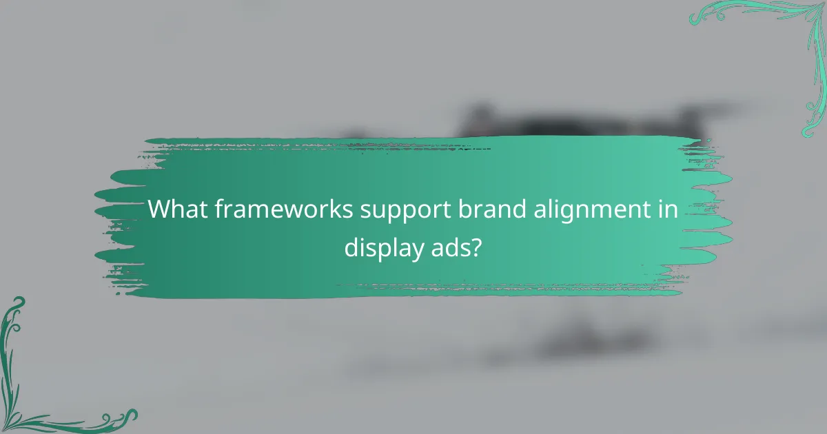 What frameworks support brand alignment in display ads?