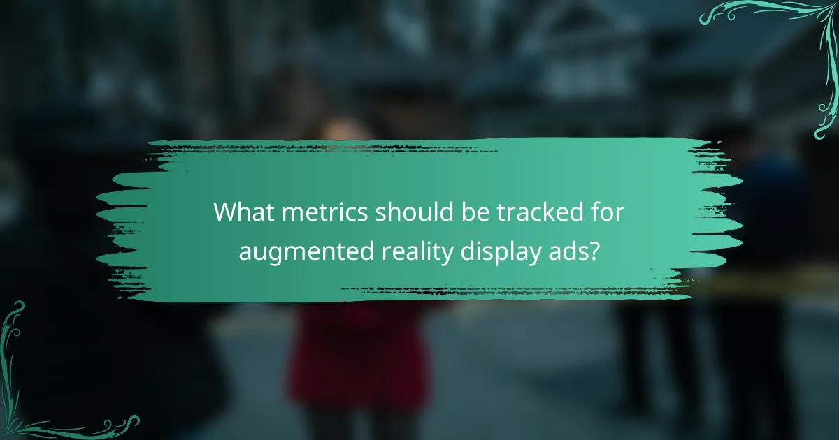 What metrics should be tracked for augmented reality display ads?