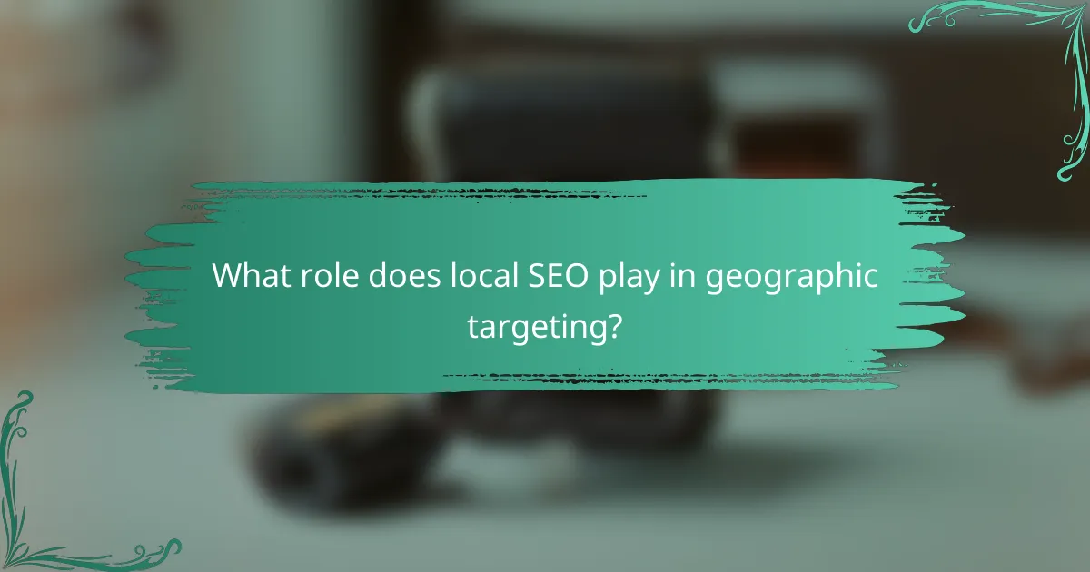 What role does local SEO play in geographic targeting?