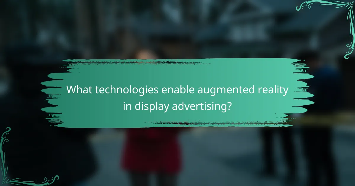 What technologies enable augmented reality in display advertising?