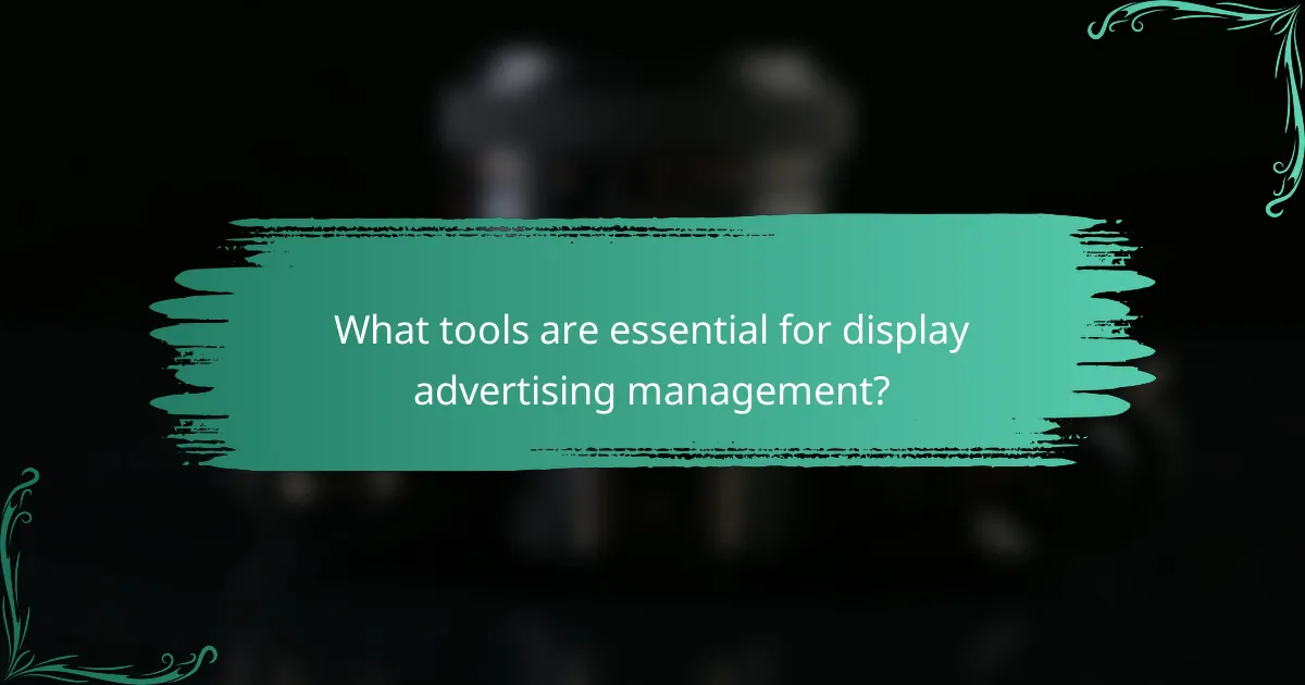 What tools are essential for display advertising management?