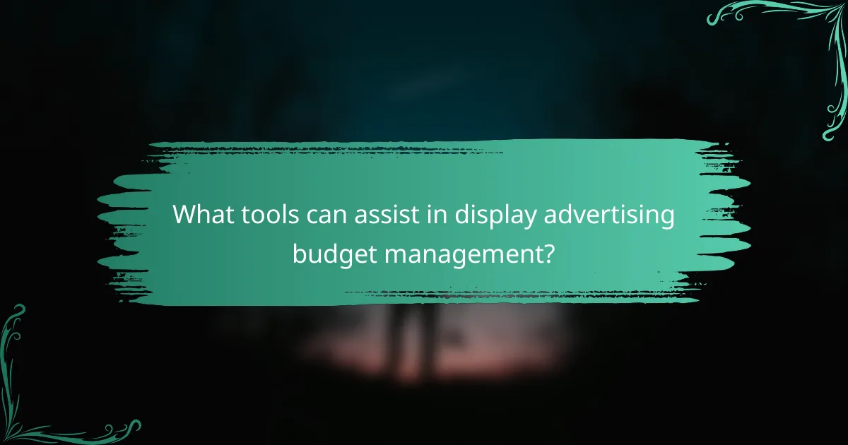 What tools can assist in display advertising budget management?