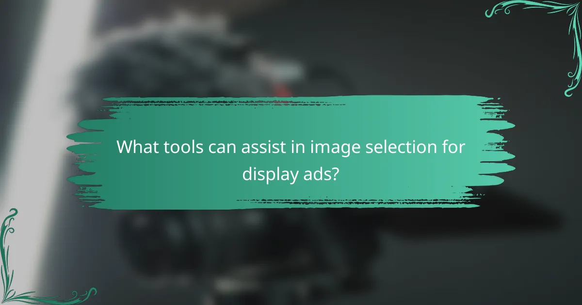 What tools can assist in image selection for display ads?