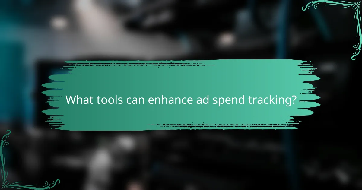 What tools can enhance ad spend tracking?