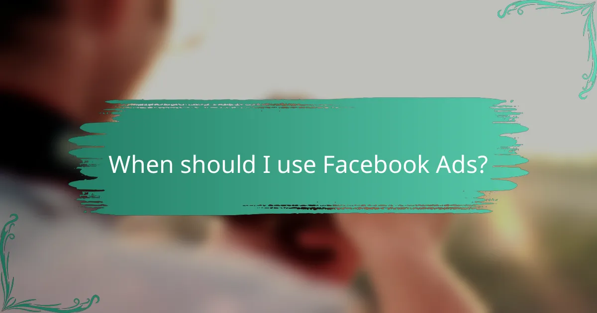 When should I use Facebook Ads?